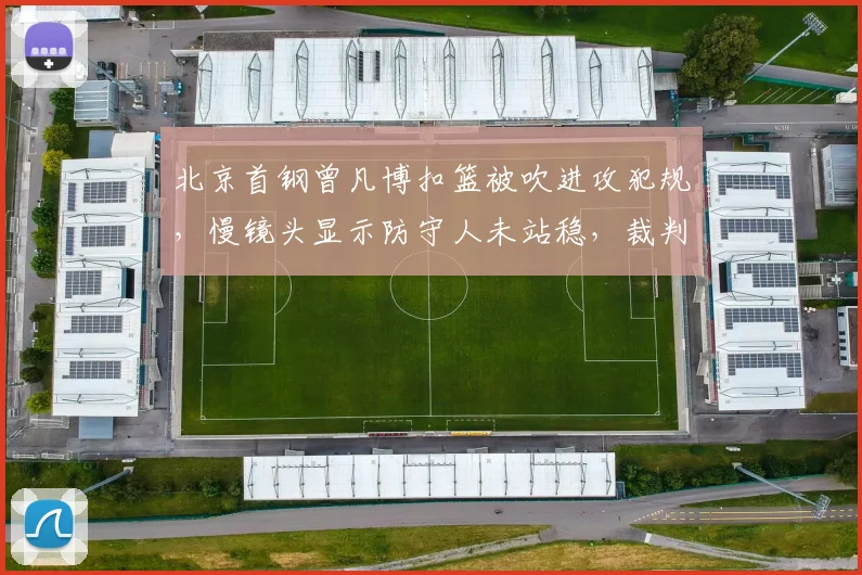 北京首钢曾凡博扣篮被吹进攻犯规，慢镜头显示防守人未站稳，裁判报告承认误判